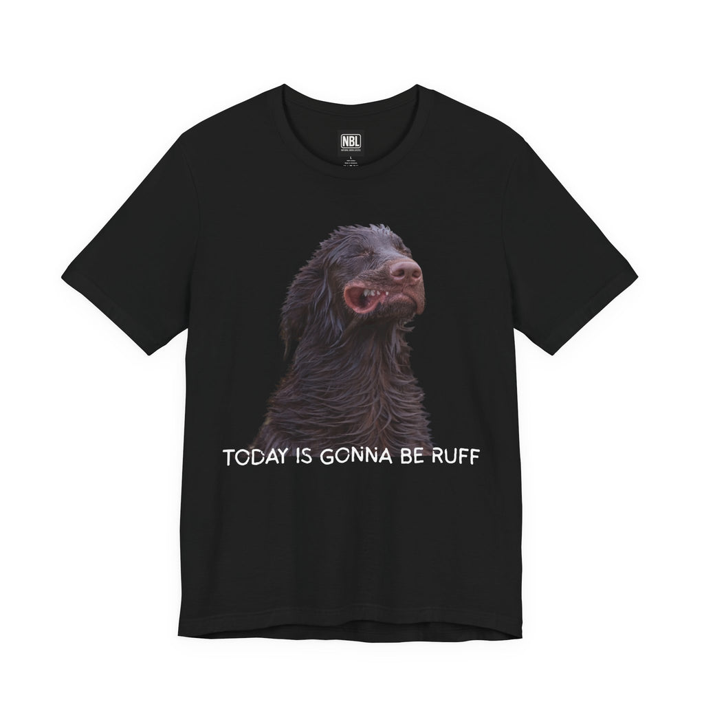 Today Is Gonna Be Ruff Dog T-Shirt — Funny Dog Meme Tee