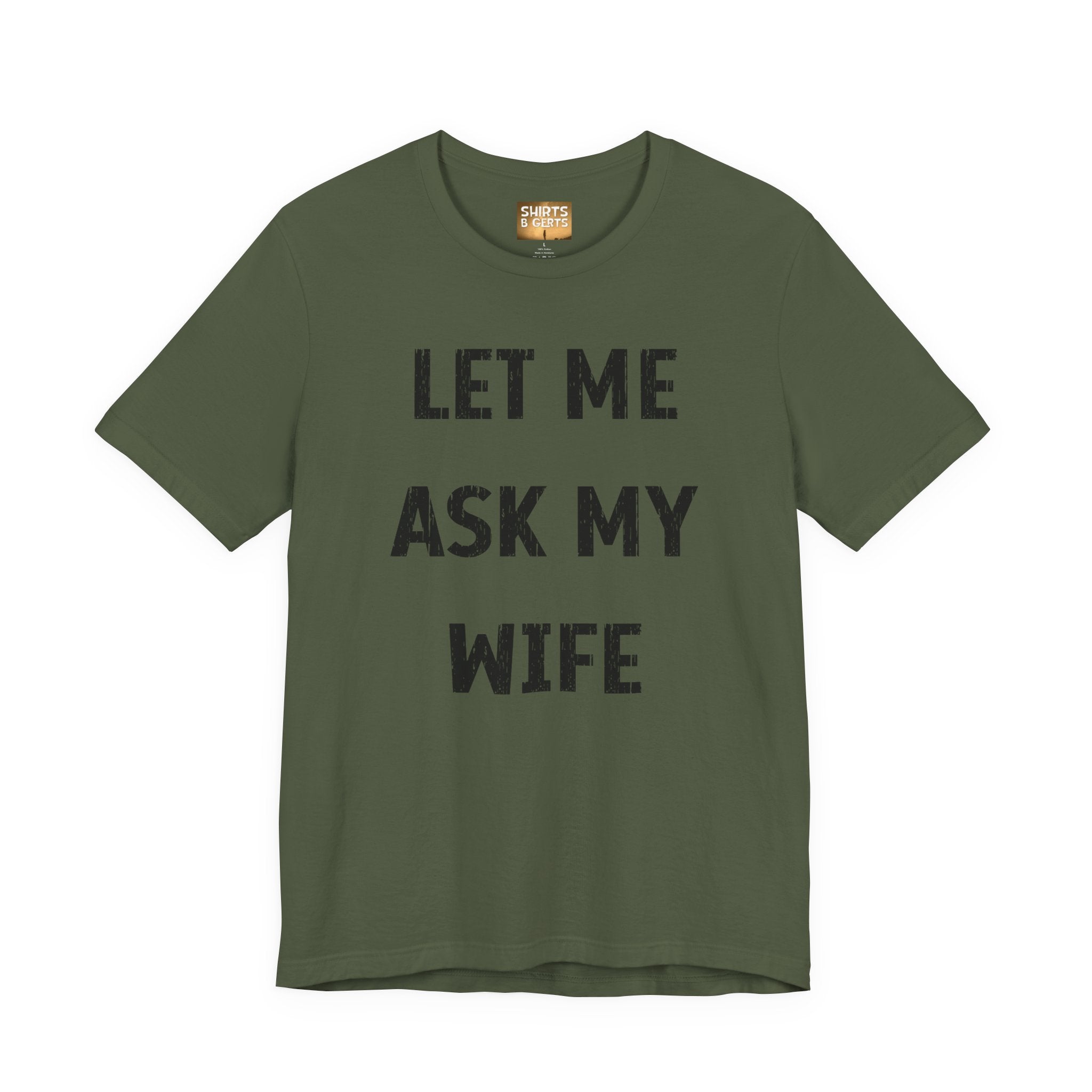 Let Me Ask My Wife Funny Boyfriend Husband Guy Man Mens Gift Bella Unisex Jersey Short Sleeve Tee