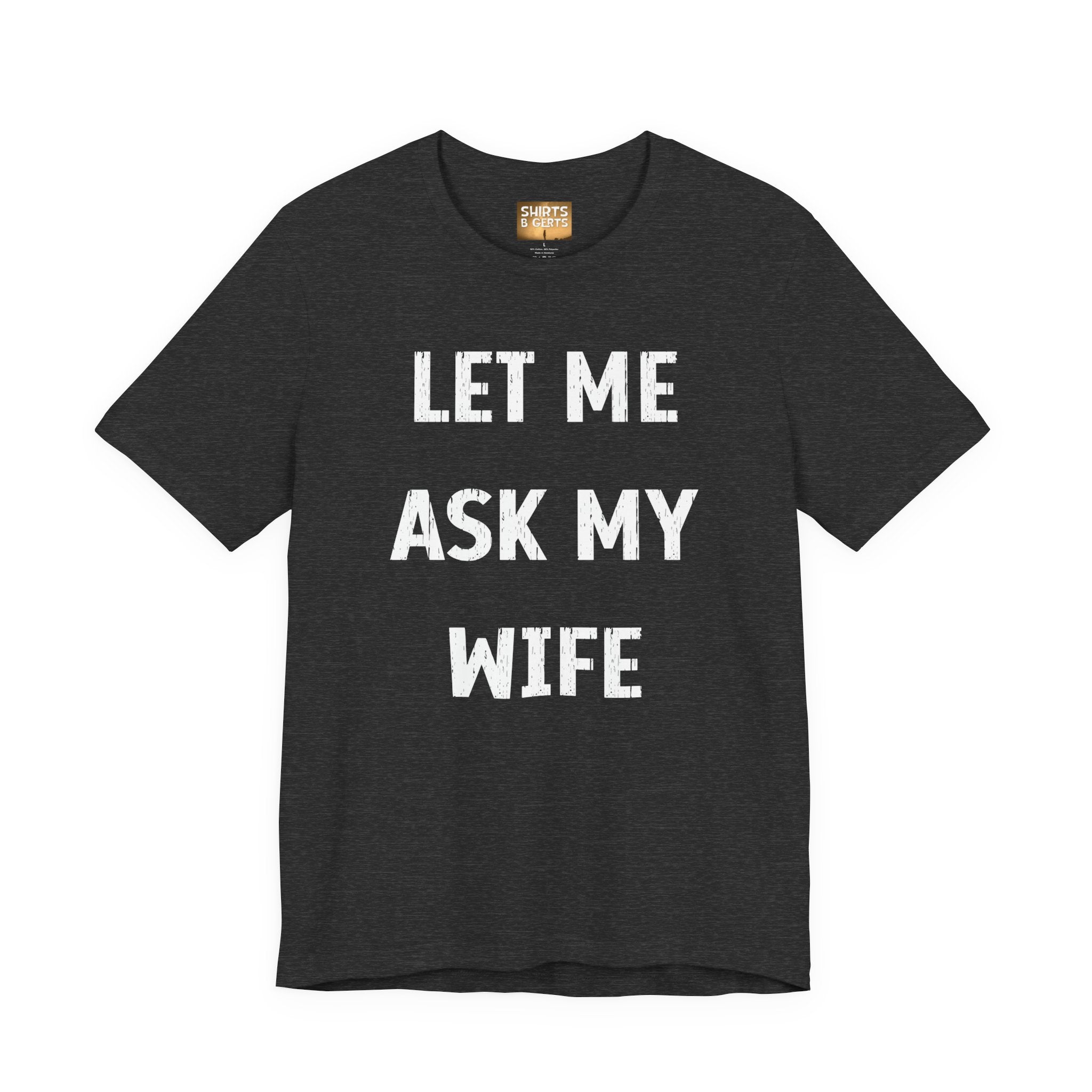 Let Me Ask My Wife Funny Boyfriend Husband Guy Man Mens Gift Bella Unisex Jersey Short Sleeve Tee