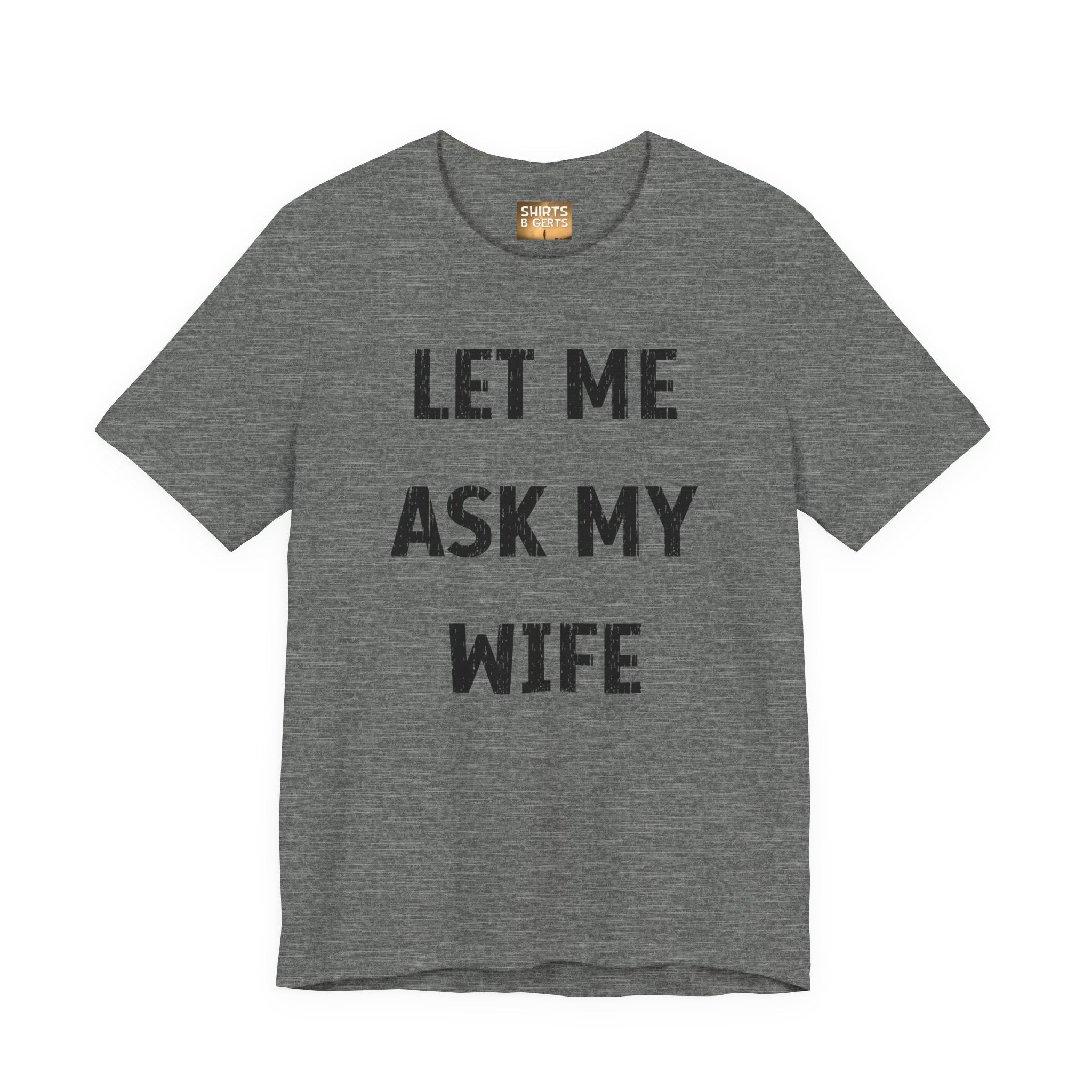 Let Me Ask My Wife Funny Boyfriend Husband Guy Man Mens Gift Bella Unisex Jersey Short Sleeve Tee