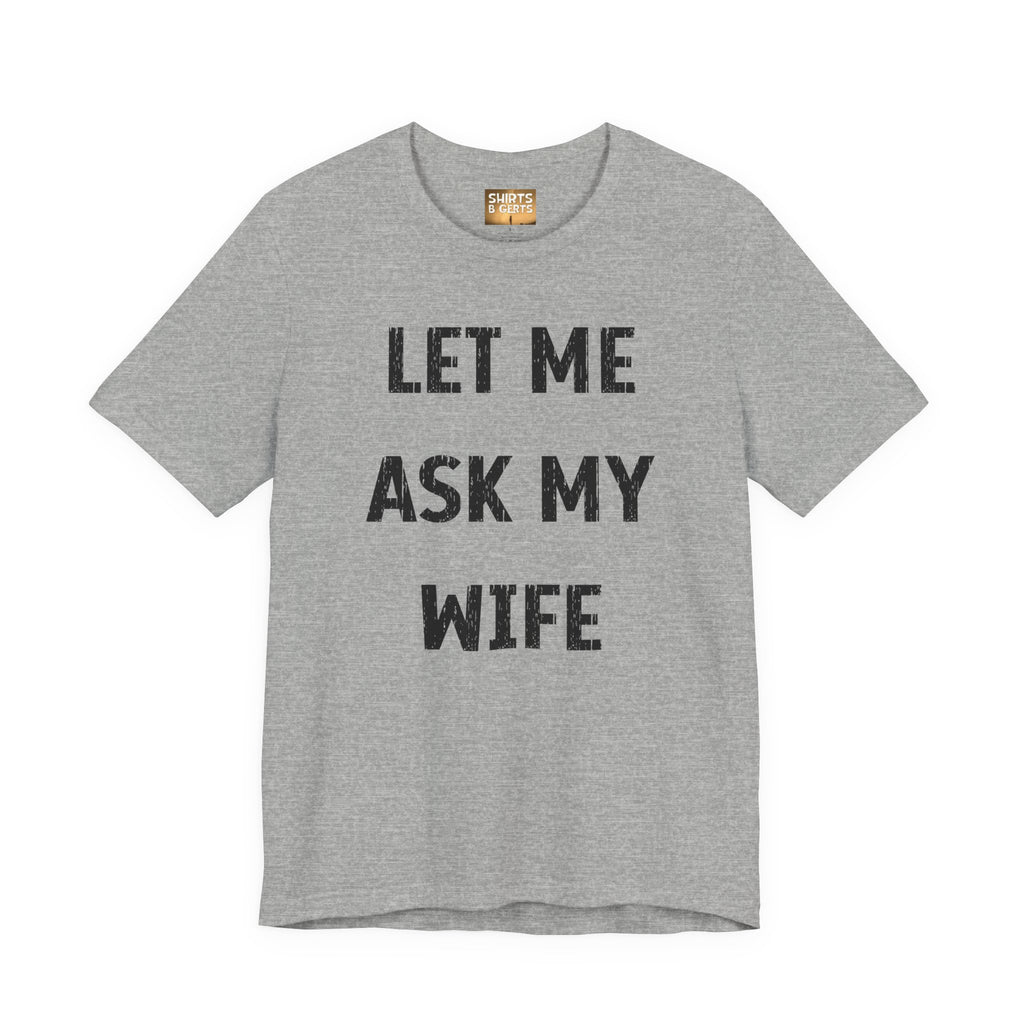 Let Me Ask My Wife Funny Boyfriend Husband Guy Man Mens Gift Bella Unisex Jersey Short Sleeve Tee