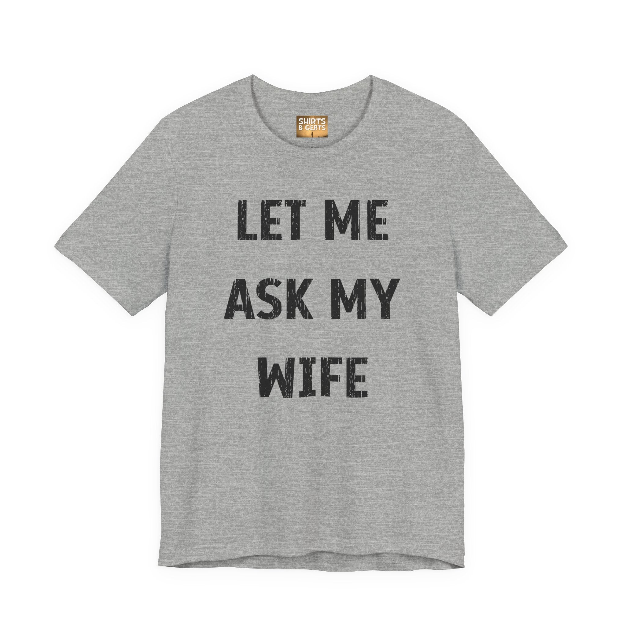 Let Me Ask My Wife Funny Boyfriend Husband Guy Man Mens Gift Bella Unisex Jersey Short Sleeve Tee