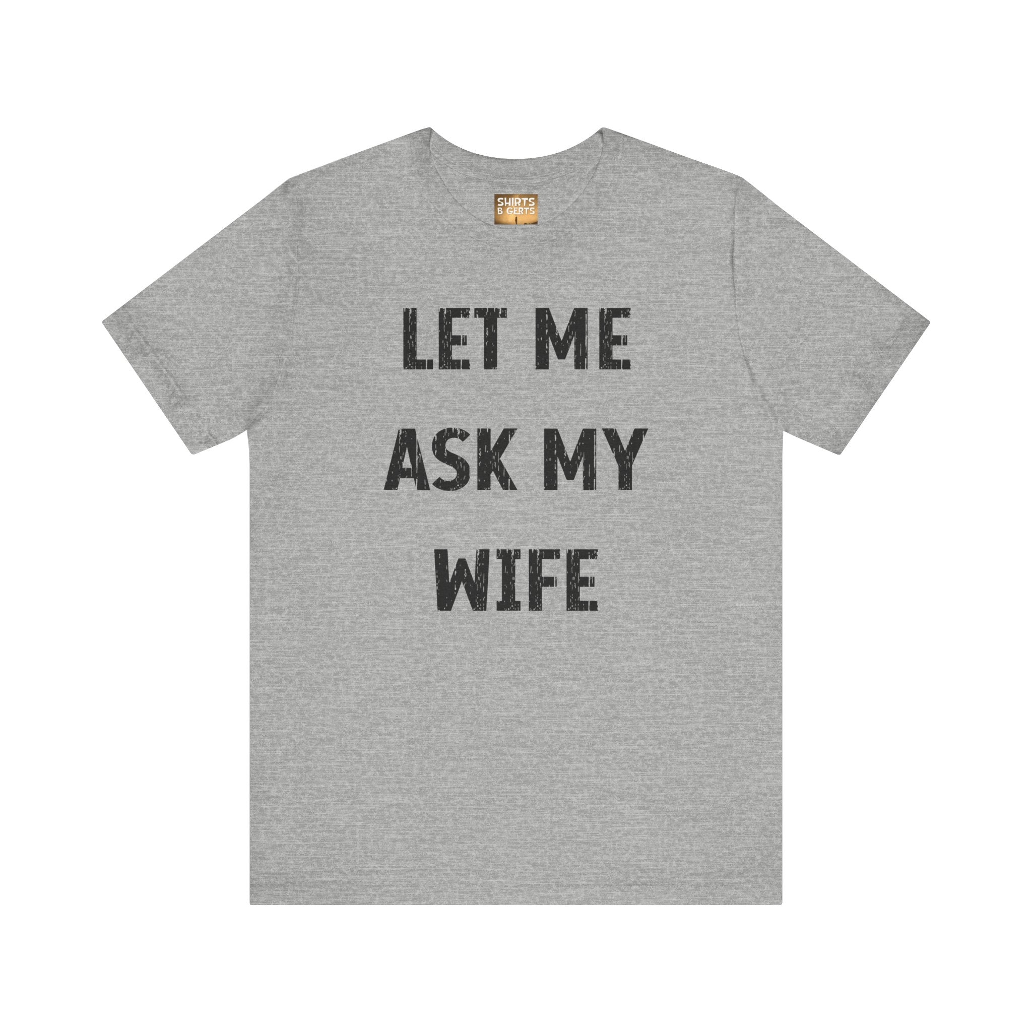 Let Me Ask My Wife Funny Boyfriend Husband Guy Man Mens Gift Bella Unisex Jersey Short Sleeve Tee