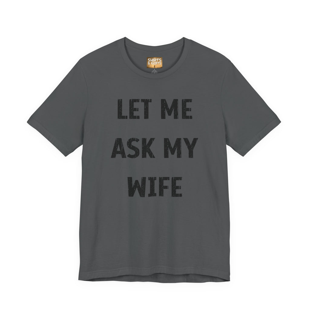 Let Me Ask My Wife Funny Boyfriend Husband Guy Man Mens Gift Bella Unisex Jersey Short Sleeve Tee