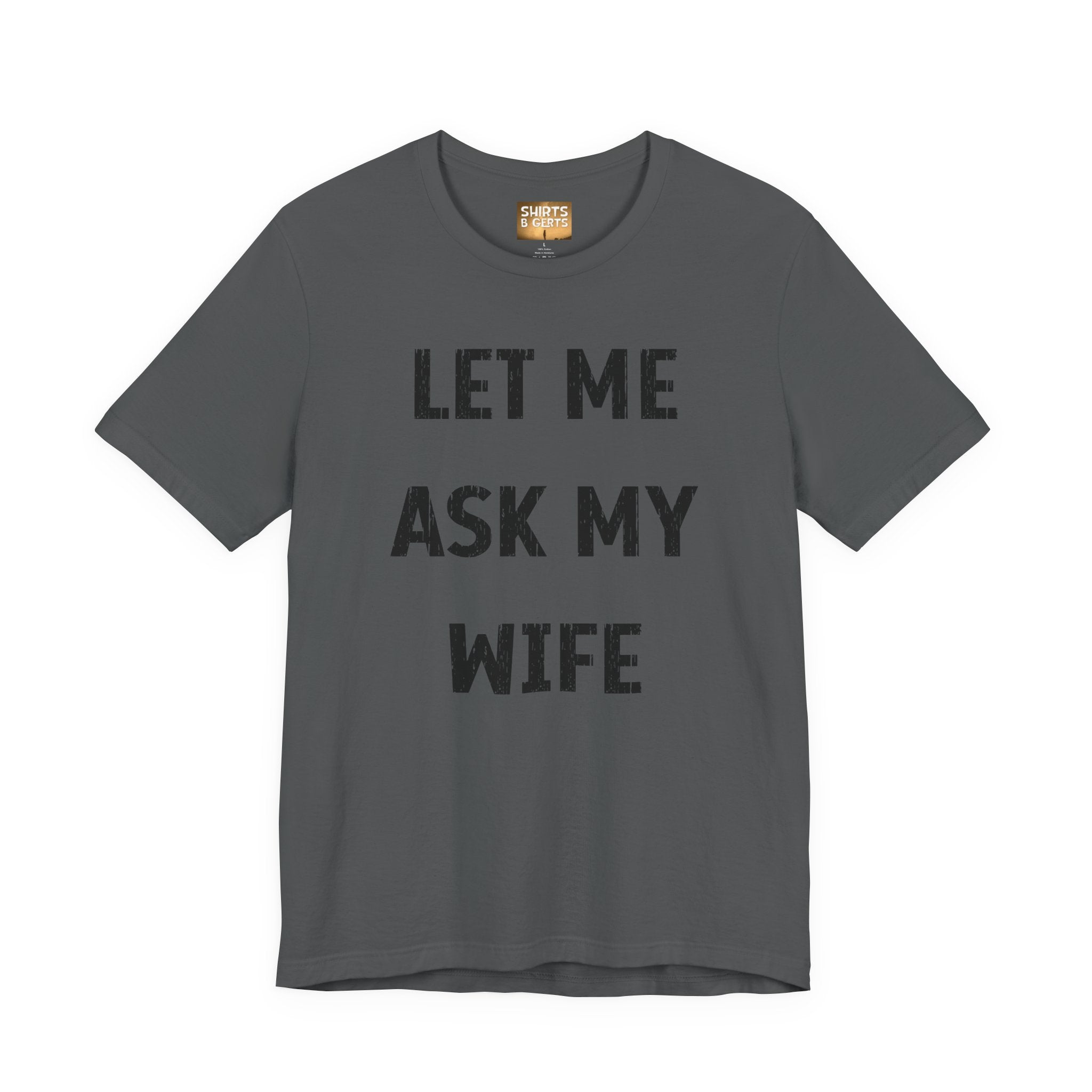 Let Me Ask My Wife Funny Boyfriend Husband Guy Man Mens Gift Bella Unisex Jersey Short Sleeve Tee