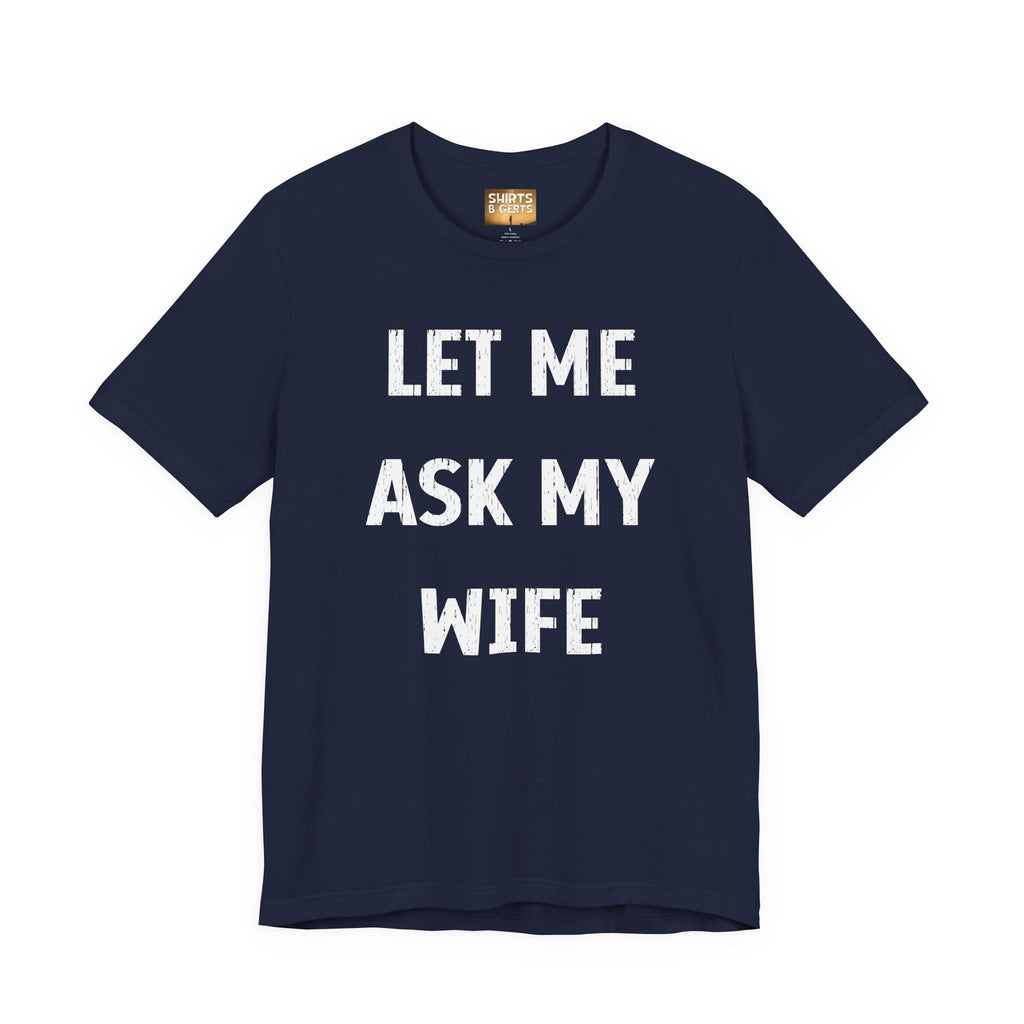 Let Me Ask My Wife Funny Boyfriend Husband Guy Man Mens Gift Bella Unisex Jersey Short Sleeve Tee