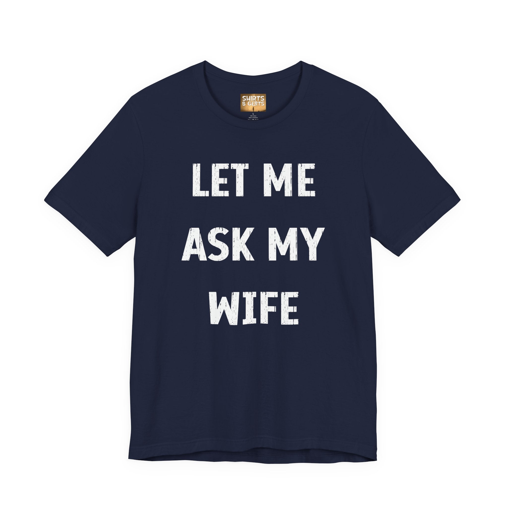 Let Me Ask My Wife Funny Boyfriend Husband Guy Man Mens Gift Bella Unisex Jersey Short Sleeve Tee