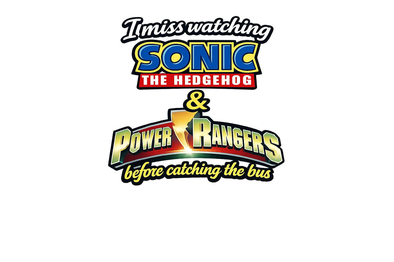 "I miss watching Sonic the Hedgehog & Power Rangers before catching the bus"