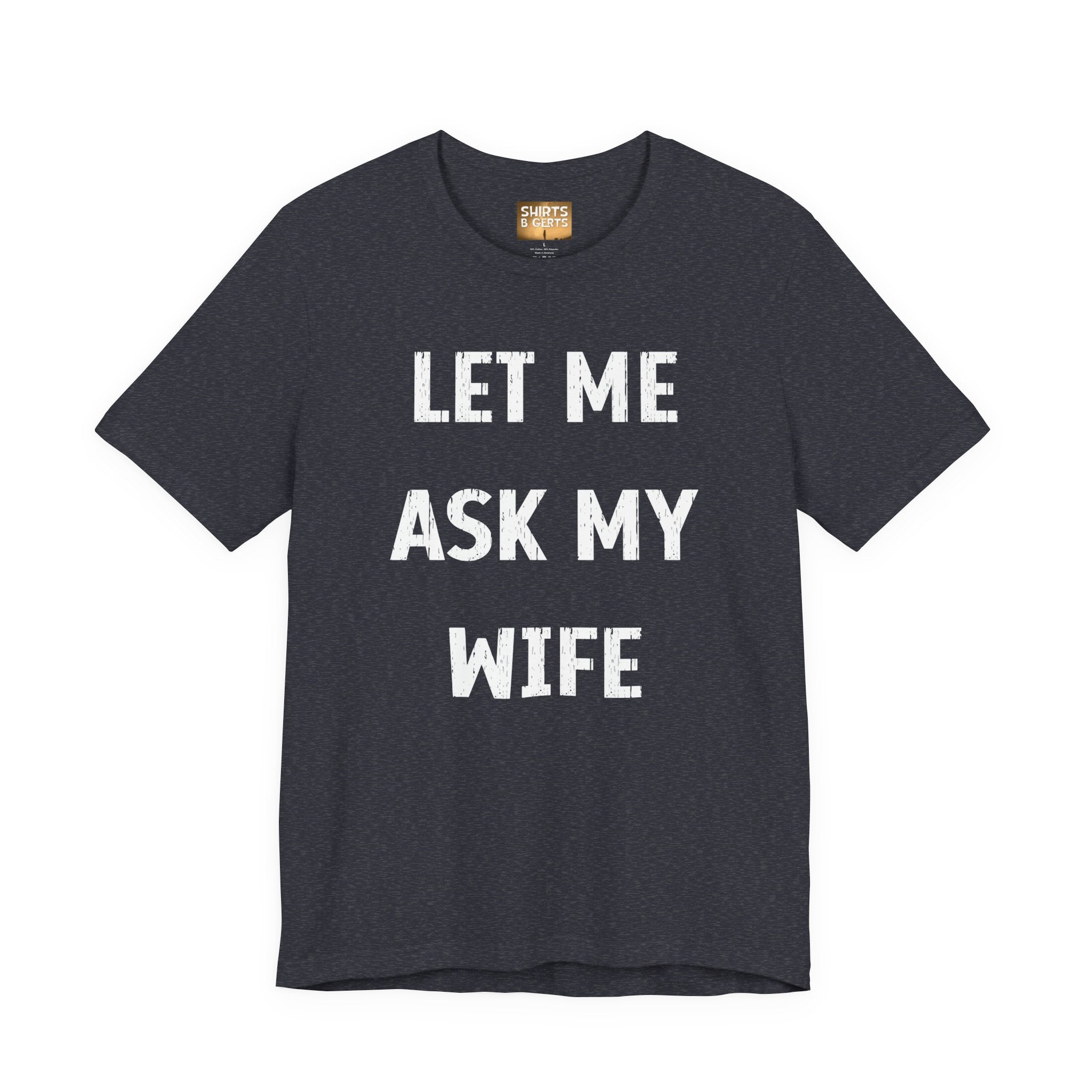 Let Me Ask My Wife Funny Boyfriend Husband Guy Man Mens Gift Bella Unisex Jersey Short Sleeve Tee