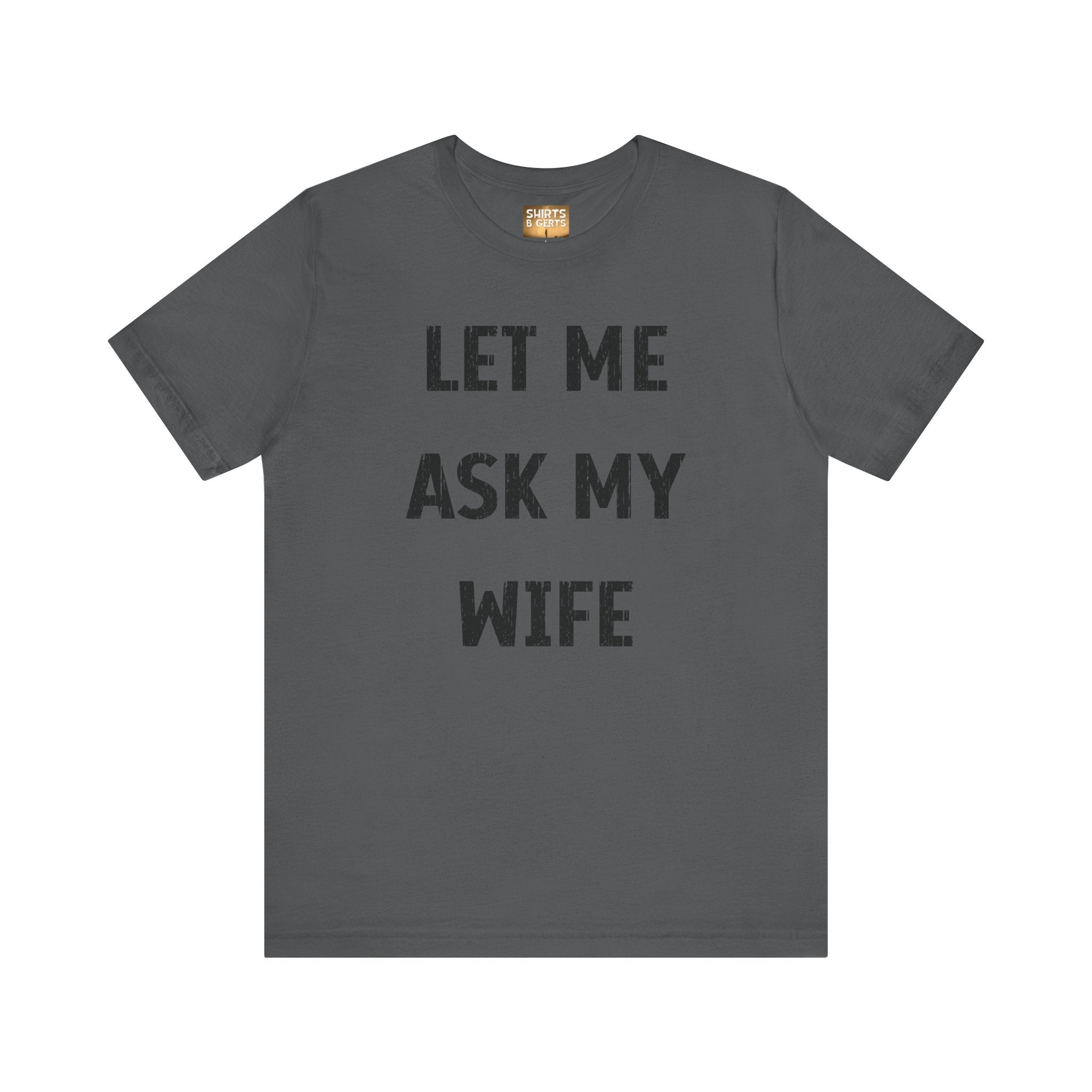 Let Me Ask My Wife Funny Boyfriend Husband Guy Man Mens Gift Bella Unisex Jersey Short Sleeve Tee
