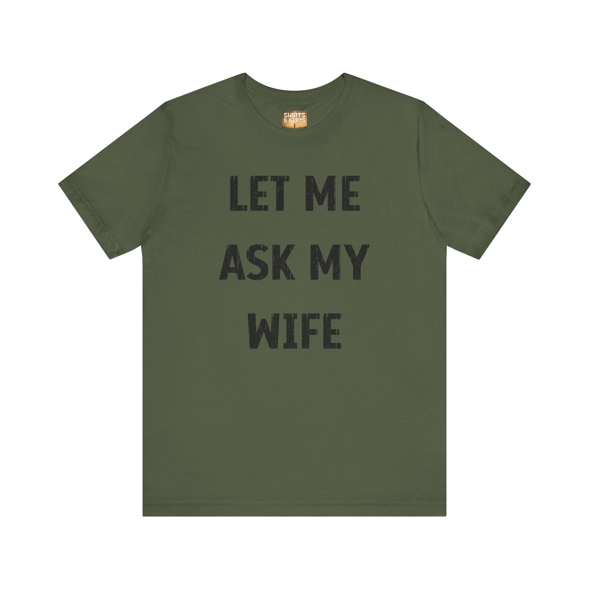 Let Me Ask My Wife Funny Boyfriend Husband Guy Man Mens Gift Bella Unisex Jersey Short Sleeve Tee