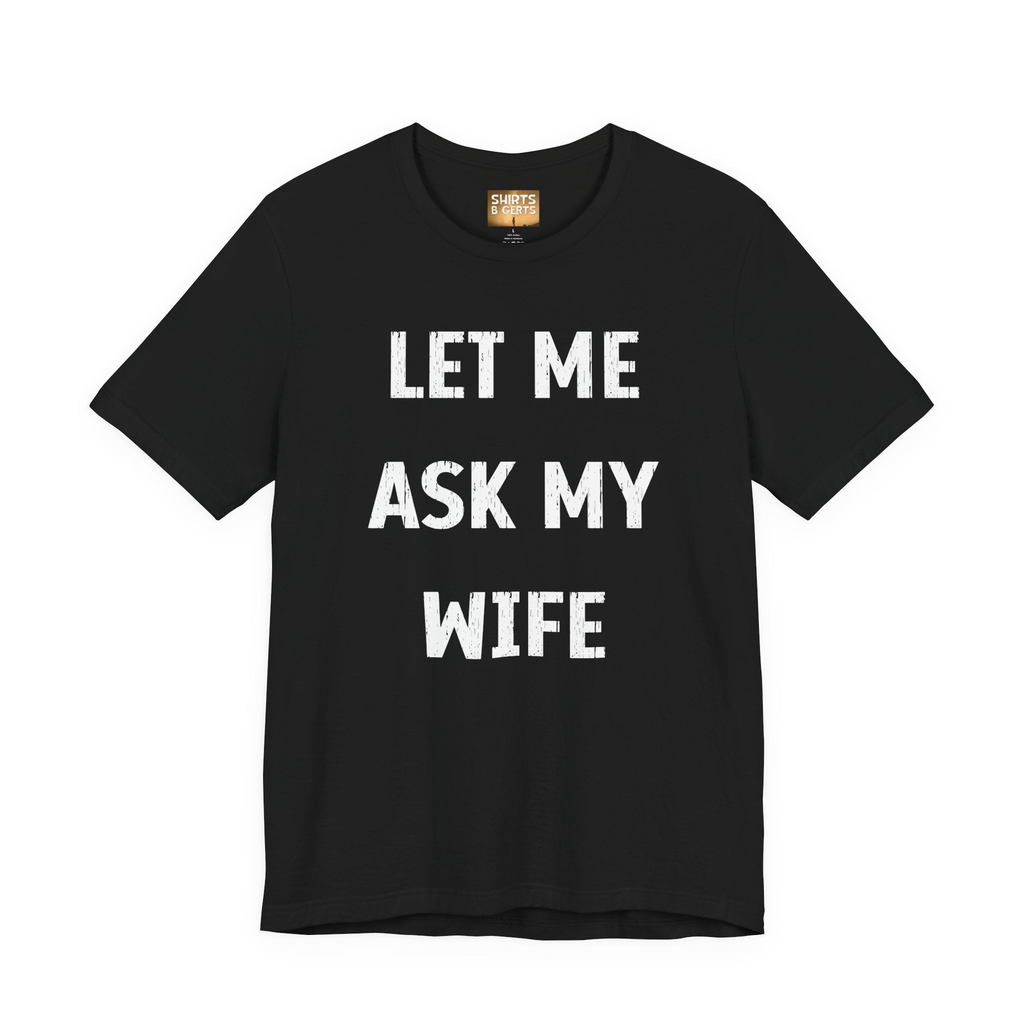 Let Me Ask My Wife Funny Boyfriend Husband Guy Man Mens Gift Bella Unisex Jersey Short Sleeve Tee