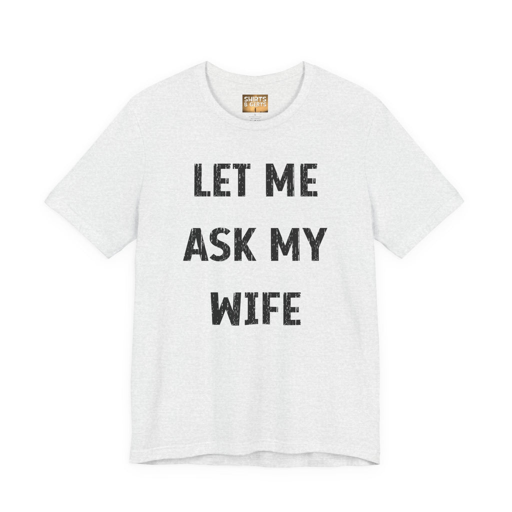 Let Me Ask My Wife Funny Boyfriend Husband Guy Man Mens Gift Bella Unisex Jersey Short Sleeve Tee