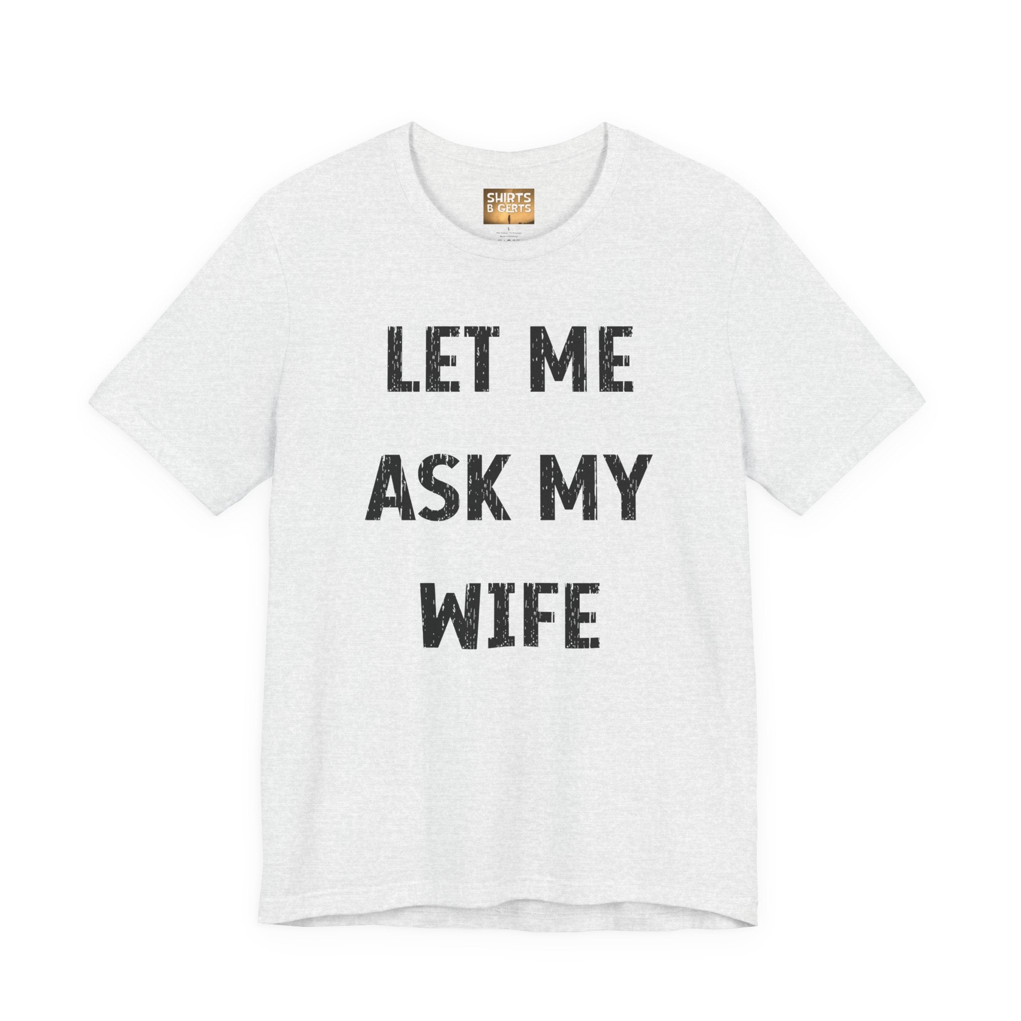 Let Me Ask My Wife Funny Boyfriend Husband Guy Man Mens Gift Bella Unisex Jersey Short Sleeve Tee