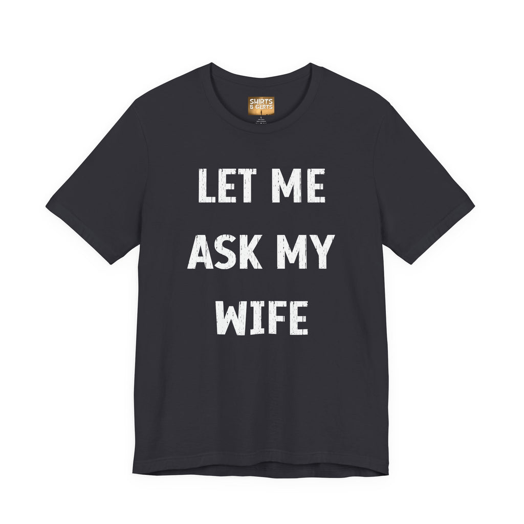 Let Me Ask My Wife Funny Boyfriend Husband Guy Man Mens Gift Bella Unisex Jersey Short Sleeve Tee
