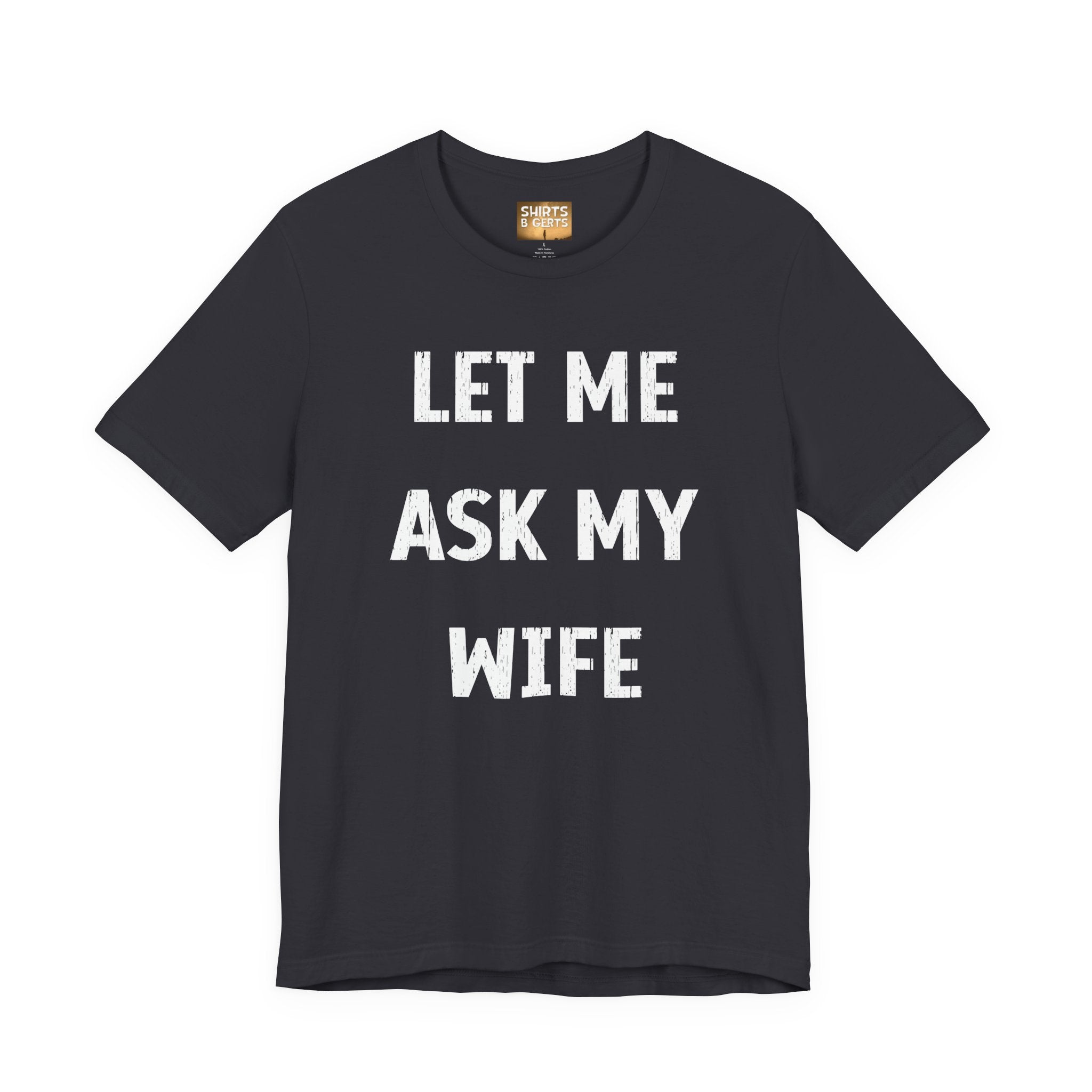 Let Me Ask My Wife Funny Boyfriend Husband Guy Man Mens Gift Bella Unisex Jersey Short Sleeve Tee