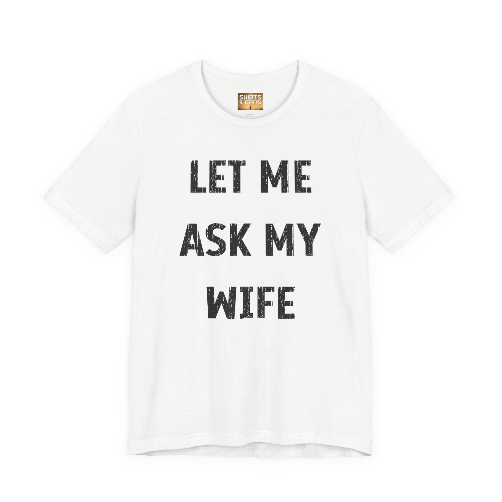Let Me Ask My Wife Funny Boyfriend Husband Guy Man Mens Gift Bella Unisex Jersey Short Sleeve Tee