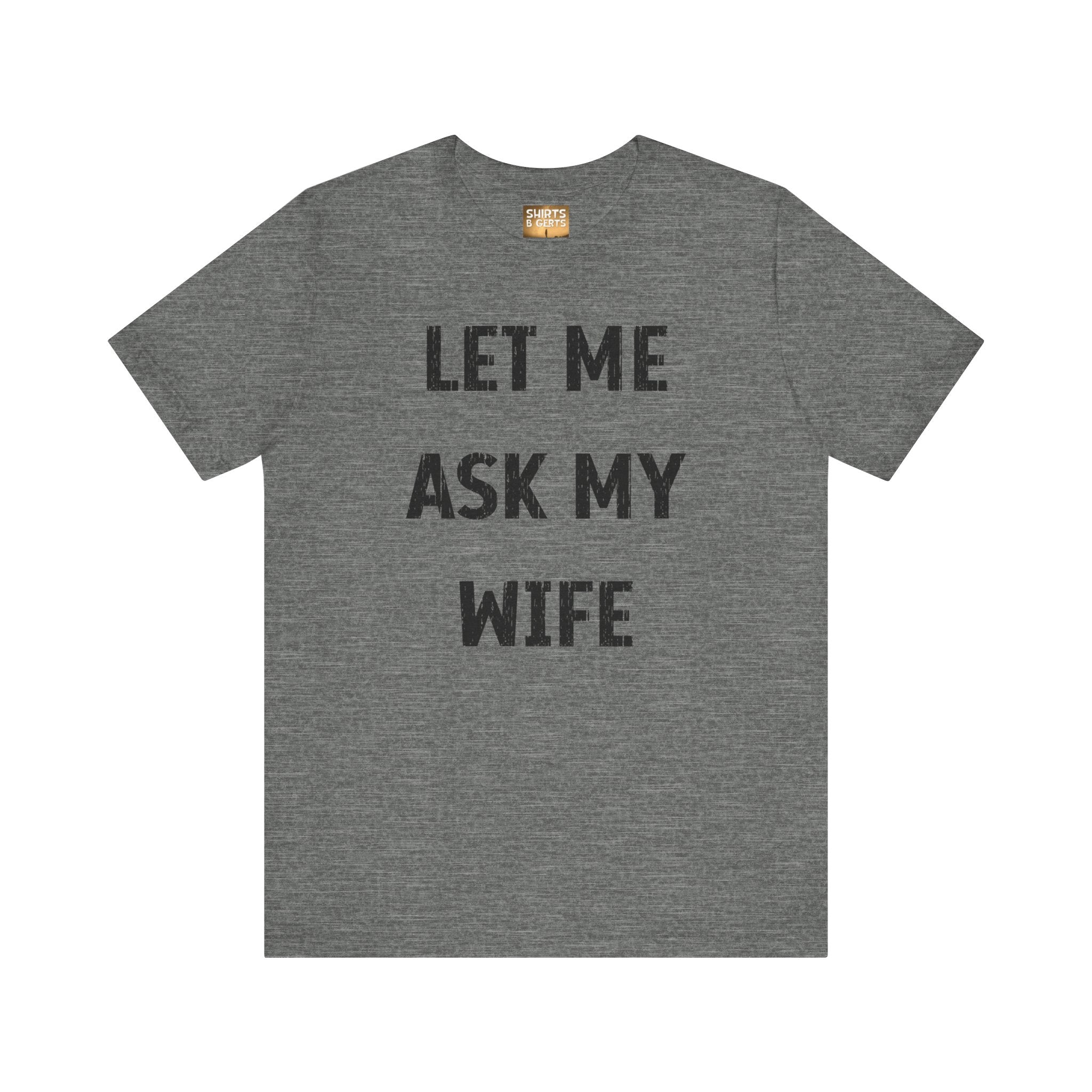 Let Me Ask My Wife Funny Boyfriend Husband Guy Man Mens Gift Bella Unisex Jersey Short Sleeve Tee