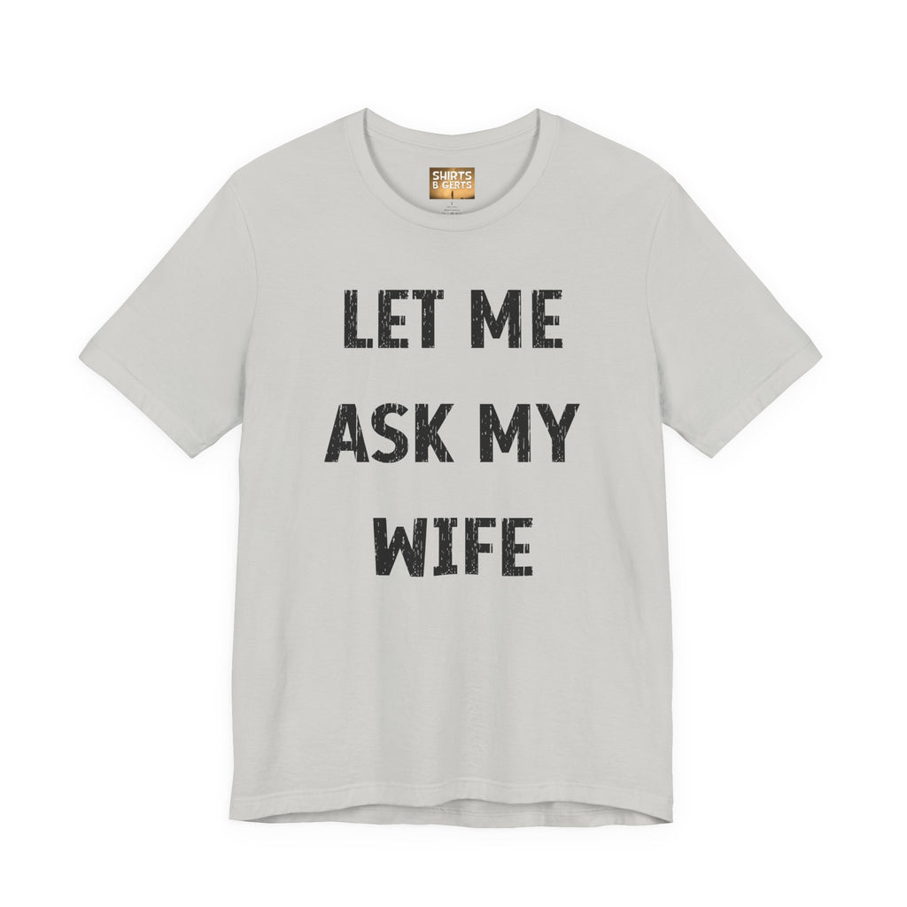 Let Me Ask My Wife Funny Boyfriend Husband Guy Man Mens Gift Bella Unisex Jersey Short Sleeve Tee