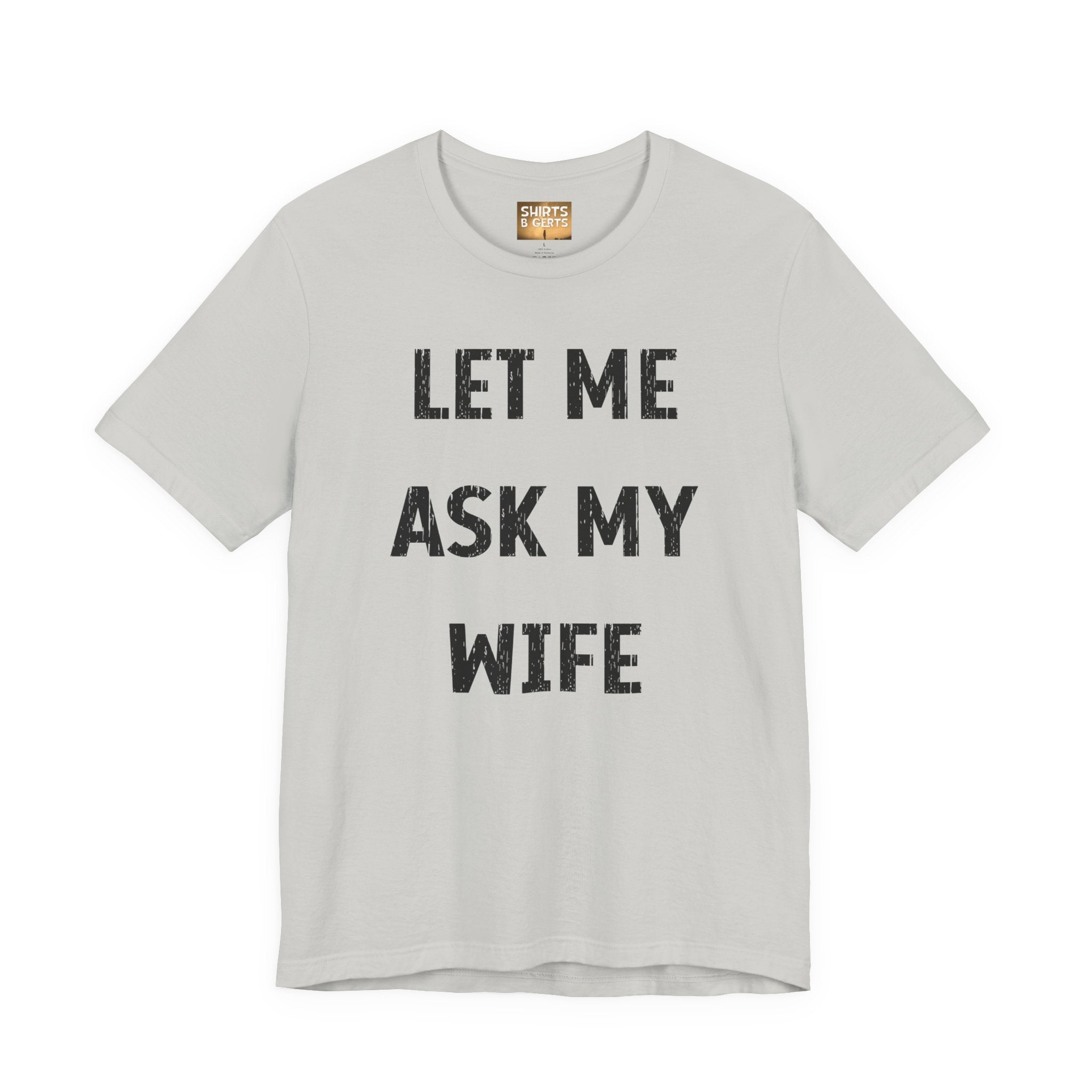 Let Me Ask My Wife Funny Boyfriend Husband Guy Man Mens Gift Bella Unisex Jersey Short Sleeve Tee